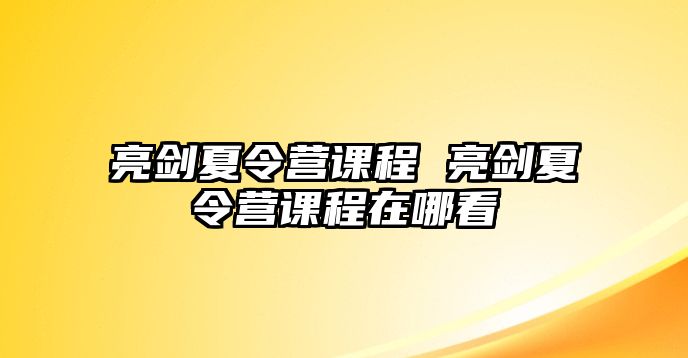 亮劍夏令營課程 亮劍夏令營課程在哪看