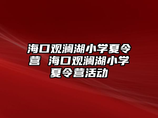 ?？谟^瀾湖小學夏令營 海口觀瀾湖小學夏令營活動