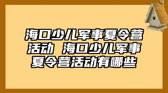 海口少兒軍事夏令營活動 海口少兒軍事夏令營活動有哪些