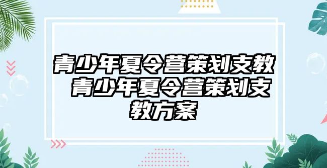 青少年夏令營策劃支教 青少年夏令營策劃支教方案