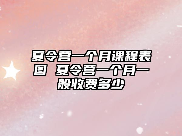 夏令營一個月課程表圖 夏令營一個月一般收費多少