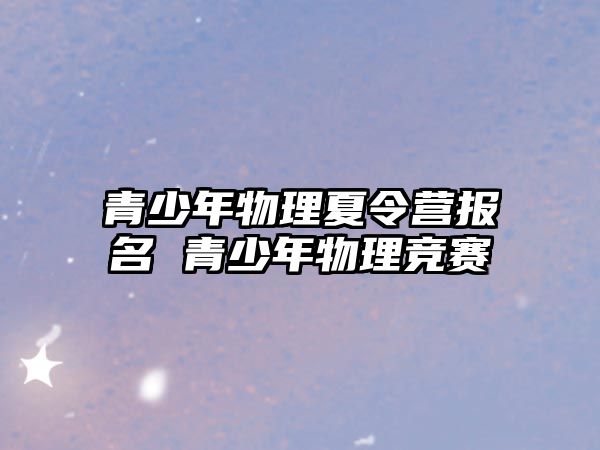 青少年物理夏令營報名 青少年物理競賽