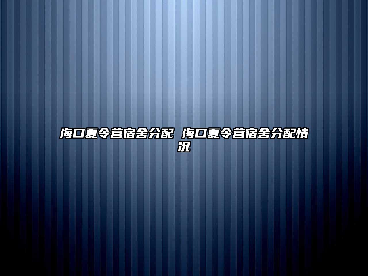 海口夏令營(yíng)宿舍分配 海口夏令營(yíng)宿舍分配情況