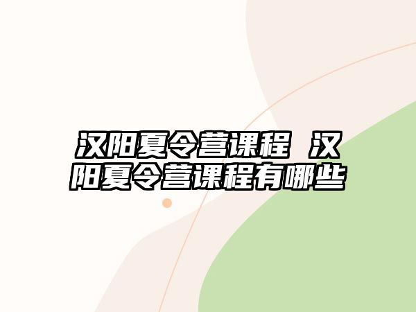 漢陽夏令營課程 漢陽夏令營課程有哪些