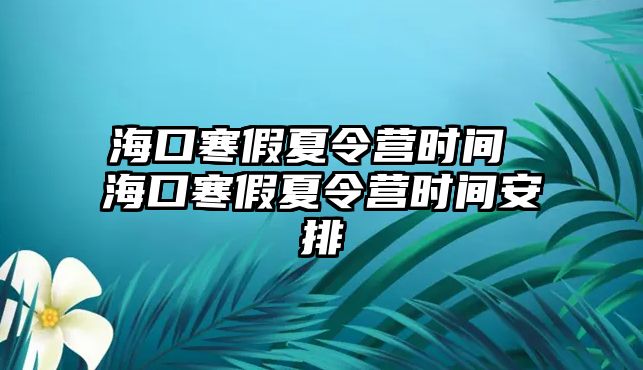 海口寒假夏令營(yíng)時(shí)間 海口寒假夏令營(yíng)時(shí)間安排