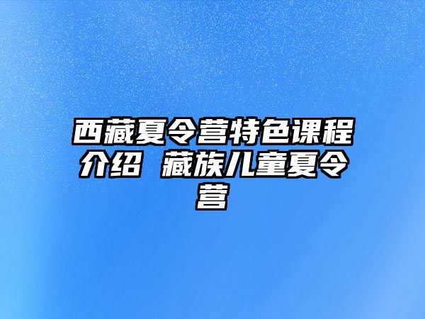 西藏夏令營特色課程介紹 藏族兒童夏令營