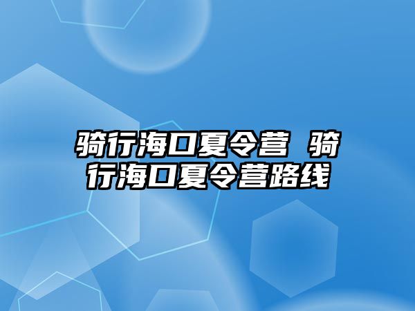 騎行海口夏令營 騎行海口夏令營路線