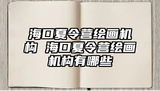 海口夏令營繪畫機構 海口夏令營繪畫機構有哪些