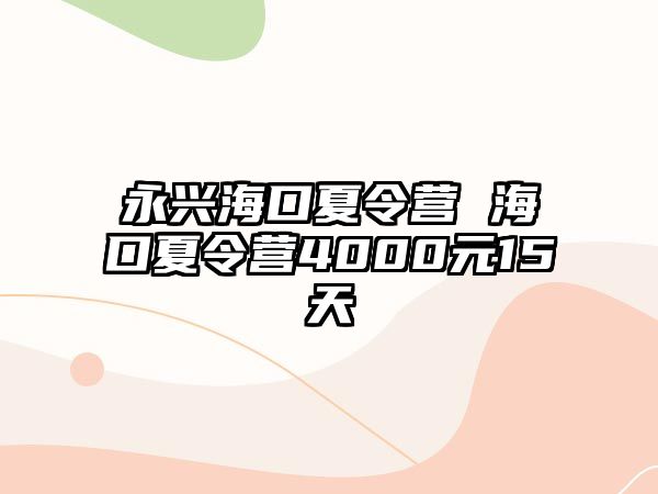 永興?？谙牧顮I 海口夏令營4000元15天