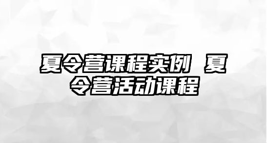 夏令營課程實(shí)例 夏令營活動(dòng)課程