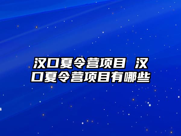 漢口夏令營項目 漢口夏令營項目有哪些