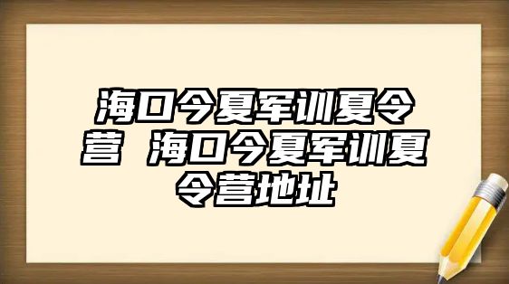 海口今夏軍訓(xùn)夏令營(yíng) 海口今夏軍訓(xùn)夏令營(yíng)地址