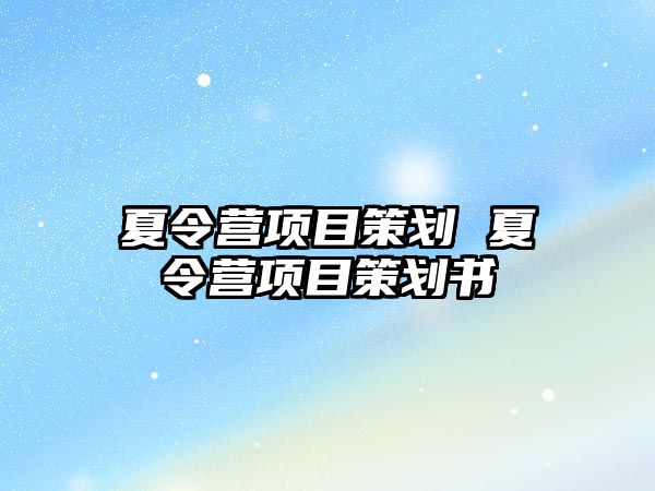 夏令營項目策劃 夏令營項目策劃書