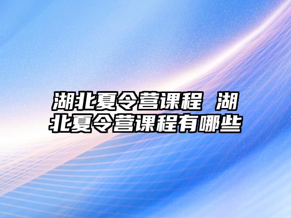 湖北夏令營課程 湖北夏令營課程有哪些