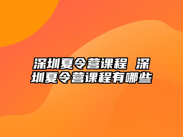 深圳夏令營課程 深圳夏令營課程有哪些