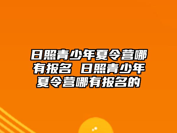 日照青少年夏令營哪有報名 日照青少年夏令營哪有報名的