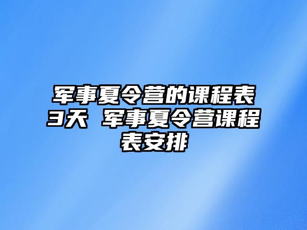 軍事夏令營的課程表3天 軍事夏令營課程表安排