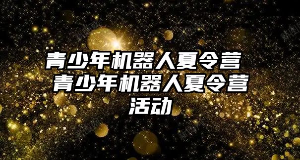 青少年機器人夏令營 青少年機器人夏令營活動