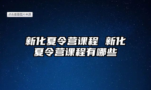 新化夏令營(yíng)課程 新化夏令營(yíng)課程有哪些