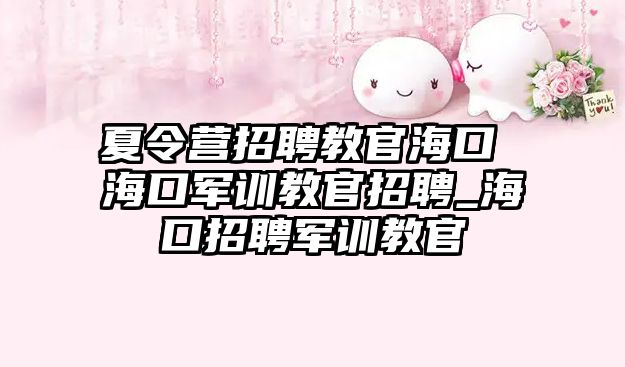 夏令營招聘教官海口 海口軍訓教官招聘_海口招聘軍訓教官