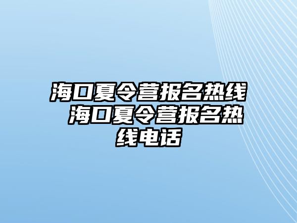 海口夏令營報名熱線 海口夏令營報名熱線電話