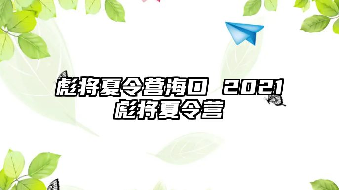 彪將夏令營?？?2021彪將夏令營