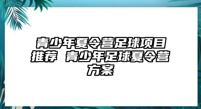 青少年夏令營足球項目推薦 青少年足球夏令營方案