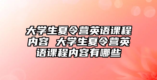 大學生夏令營英語課程內容 大學生夏令營英語課程內容有哪些