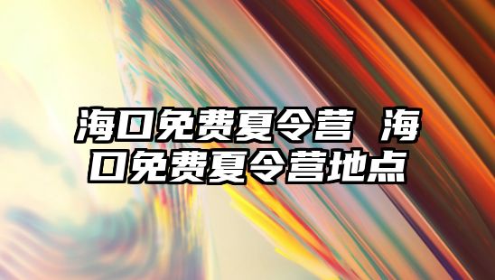 海口免費夏令營 海口免費夏令營地點