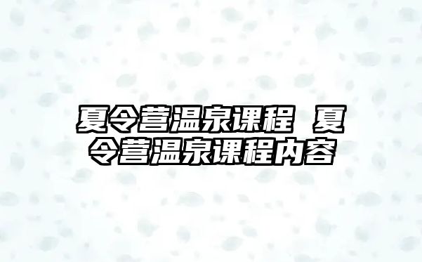 夏令營溫泉課程 夏令營溫泉課程內容