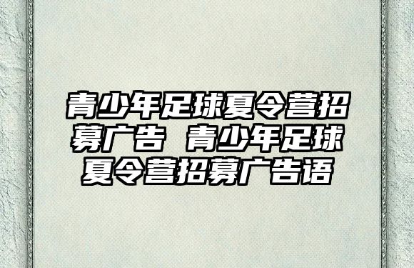 青少年足球夏令營(yíng)招募廣告 青少年足球夏令營(yíng)招募廣告語(yǔ)