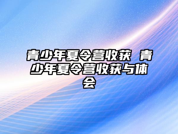 青少年夏令營收獲 青少年夏令營收獲與體會