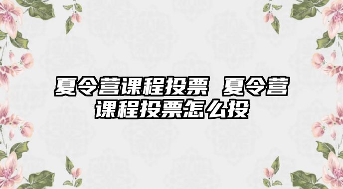 夏令營課程投票 夏令營課程投票怎么投