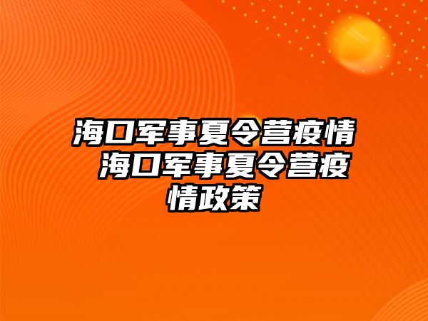 海口軍事夏令營疫情 海口軍事夏令營疫情政策