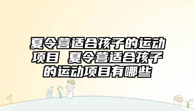 夏令營適合孩子的運動項目 夏令營適合孩子的運動項目有哪些