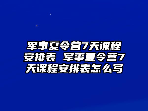 軍事夏令營7天課程安排表 軍事夏令營7天課程安排表怎么寫