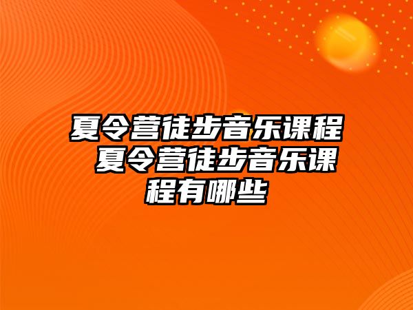 夏令營徒步音樂課程 夏令營徒步音樂課程有哪些