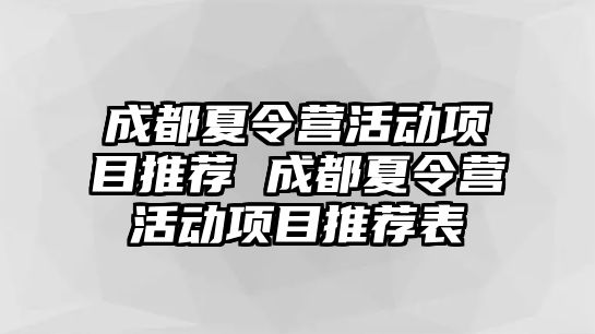 成都夏令營活動項目推薦 成都夏令營活動項目推薦表