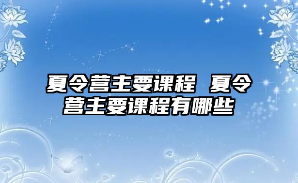 夏令營主要課程 夏令營主要課程有哪些