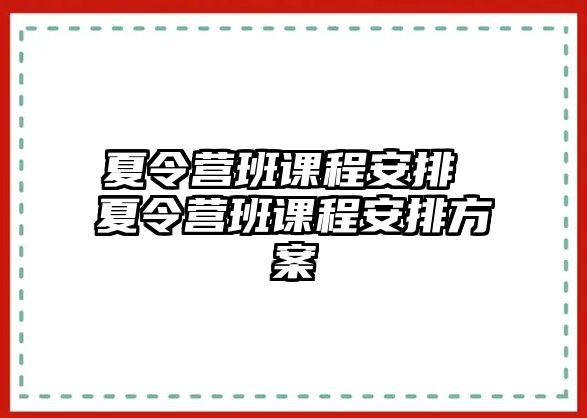 夏令營(yíng)班課程安排 夏令營(yíng)班課程安排方案