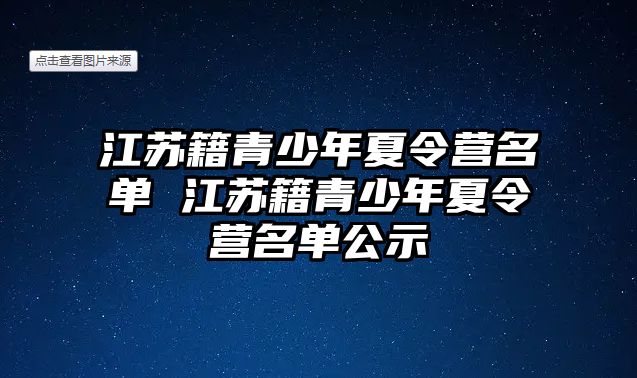 江蘇籍青少年夏令營名單 江蘇籍青少年夏令營名單公示