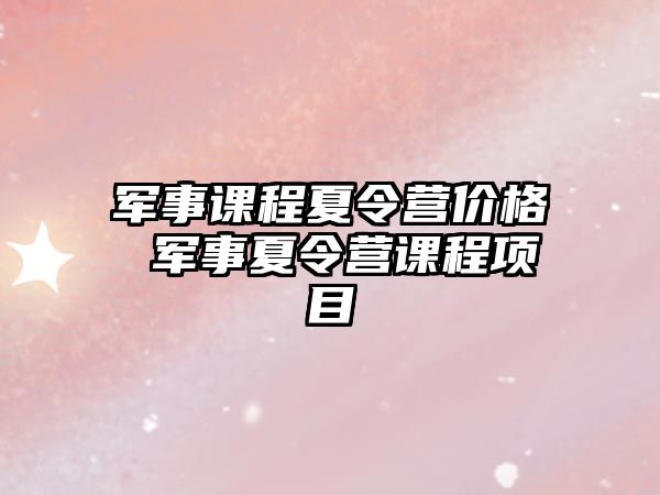 軍事課程夏令營價格 軍事夏令營課程項目