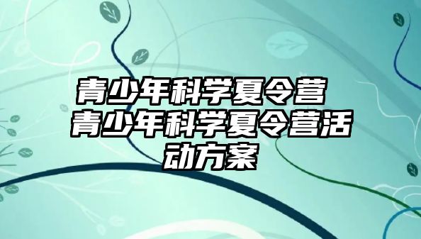 青少年科學夏令營 青少年科學夏令營活動方案