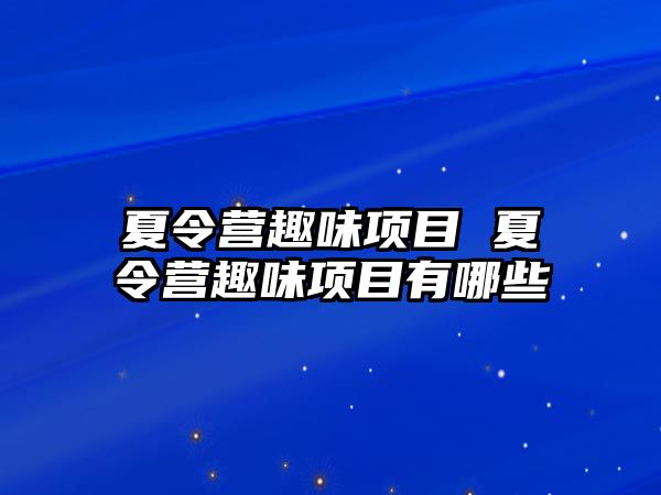 夏令營(yíng)趣味項(xiàng)目 夏令營(yíng)趣味項(xiàng)目有哪些