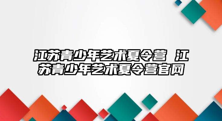 江蘇青少年藝術夏令營 江蘇青少年藝術夏令營官網