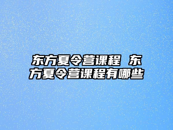 東方夏令營課程 東方夏令營課程有哪些