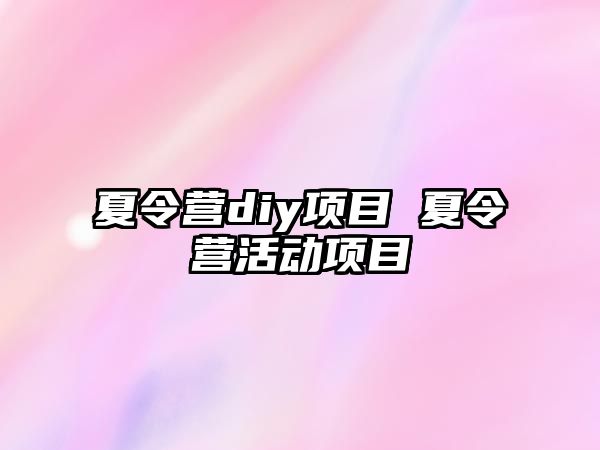 夏令營diy項目 夏令營活動項目