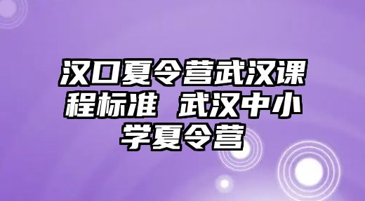 漢口夏令營武漢課程標準 武漢中小學夏令營