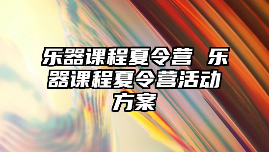 樂器課程夏令營 樂器課程夏令營活動(dòng)方案