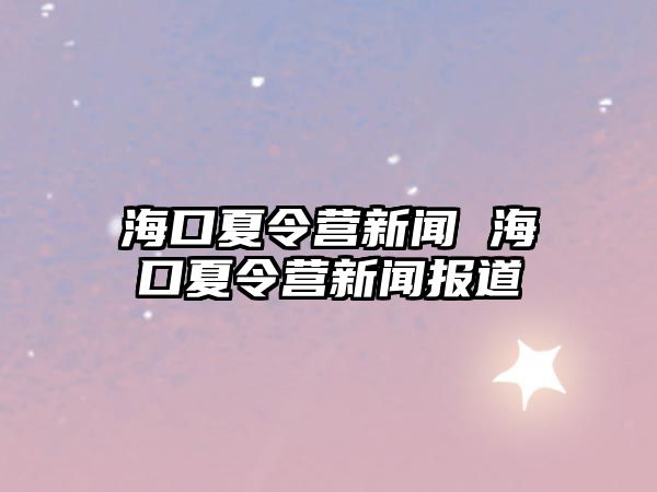 海口夏令營新聞 海口夏令營新聞報(bào)道